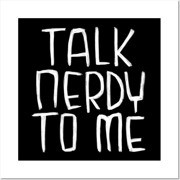 Geeky Nerd Love, Talk Nerdy To Me Wall Art by badlydrawnbabe